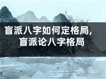 盲派八字如何定格局,盲派论八字格局