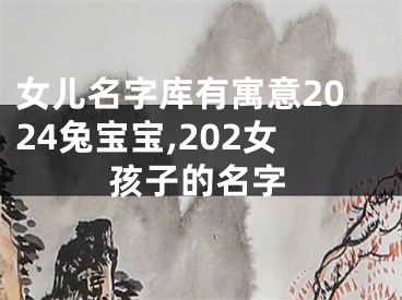 女儿名字库有寓意2024兔宝宝,202女孩子的名字