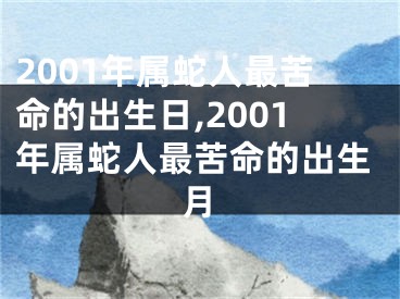 2001年属蛇人最苦命的出生日,2001年属蛇人最苦命的出生月