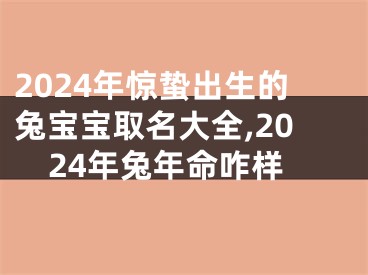 2024年惊蛰出生的兔宝宝取名大全,2024年兔年命咋样