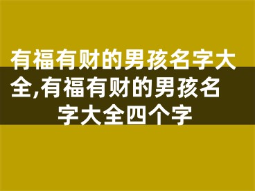 有福有财的男孩名字大全,有福有财的男孩名字大全四个字