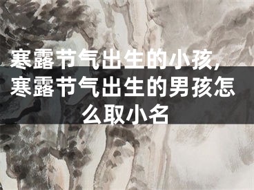 寒露节气出生的小孩,寒露节气出生的男孩怎么取小名