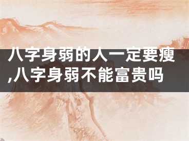八字身弱的人一定要瘦,八字身弱不能富贵吗