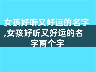 女孩好听又好运的名字,女孩好听又好运的名字两个字