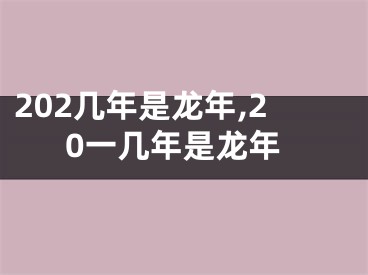 202几年是龙年,20一几年是龙年
