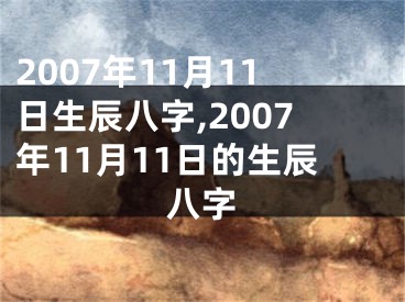 2007年11月11日生辰八字,2007年11月11日的生辰八字