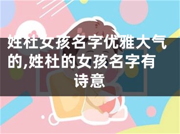 姓杜女孩名字优雅大气的,姓杜的女孩名字有诗意