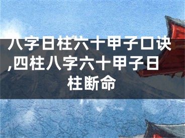 八字日柱六十甲子口诀,四柱八字六十甲子日柱断命