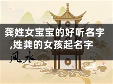龚姓女宝宝的好听名字,姓龚的女孩起名字