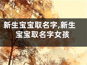 新生宝宝取名字,新生宝宝取名字女孩