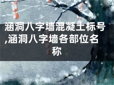 涵洞八字墙混凝土标号,涵洞八字墙各部位名称