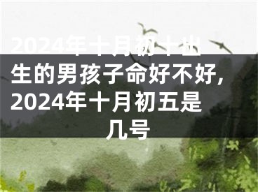2024年十月初十出生的男孩子命好不好,2024年十月初五是几号
