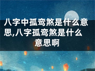 八字中孤鸾煞是什么意思,八字孤鸾煞是什么意思啊