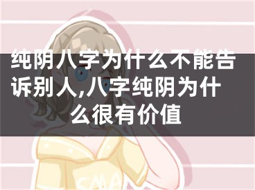 纯阴八字为什么不能告诉别人,八字纯阴为什么很有价值