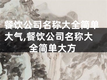 餐饮公司名称大全简单大气,餐饮公司名称大全简单大方