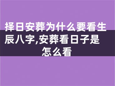 择日安葬为什么要看生辰八字,安葬看日子是怎么看