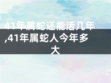41年属蛇还能活几年,41年属蛇人今年多大