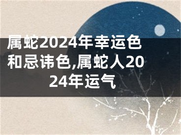 属蛇2024年幸运色和忌讳色,属蛇人2024年运气