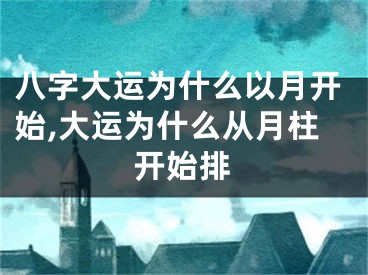 八字大运为什么以月开始,大运为什么从月柱开始排