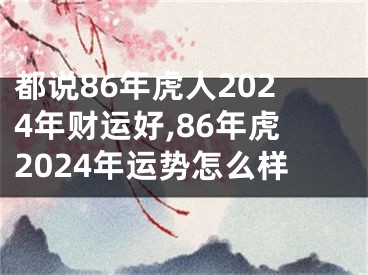 都说86年虎人2024年财运好,86年虎2024年运势怎么样