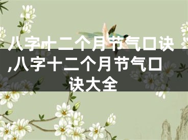 八字十二个月节气口诀,八字十二个月节气口诀大全