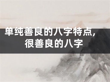 单纯善良的八字特点,很善良的八字