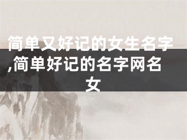 简单又好记的女生名字,简单好记的名字网名女
