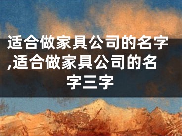 适合做家具公司的名字,适合做家具公司的名字三字
