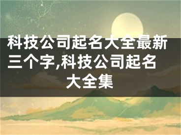 科技公司起名大全最新三个字,科技公司起名大全集