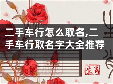 二手车行怎么取名,二手车行取名字大全推荐