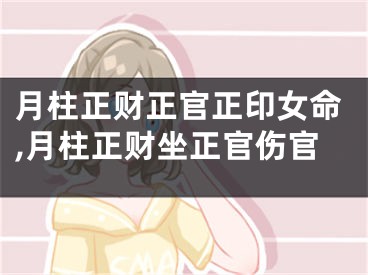 月柱正财正官正印女命,月柱正财坐正官伤官