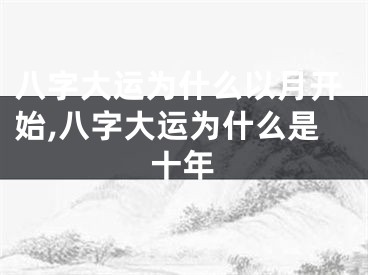 八字大运为什么以月开始,八字大运为什么是十年