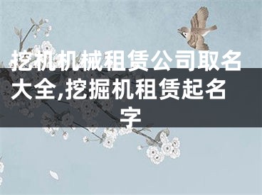 挖机机械租赁公司取名大全,挖掘机租赁起名字
