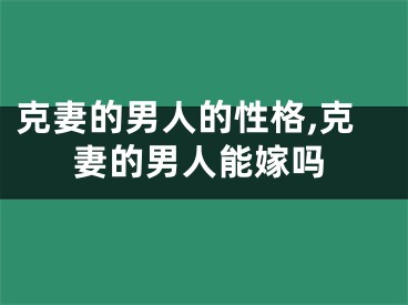 克妻的男人的性格,克妻的男人能嫁吗