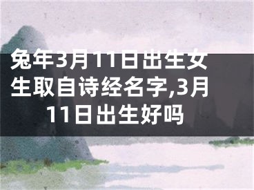 兔年3月11日出生女生取自诗经名字,3月11日出生好吗