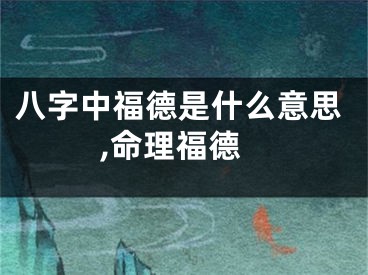 八字中福德是什么意思,命理福德