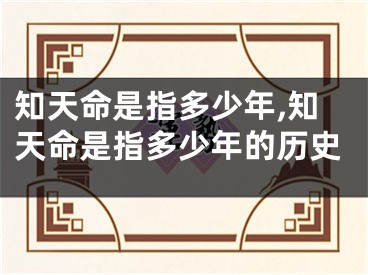 知天命是指多少年,知天命是指多少年的历史