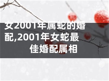 女2001年属蛇的婚配,2001年女蛇最佳婚配属相