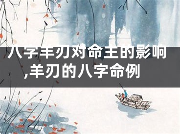 八字羊刃对命主的影响,羊刃的八字命例