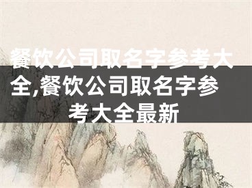 餐饮公司取名字参考大全,餐饮公司取名字参考大全最新