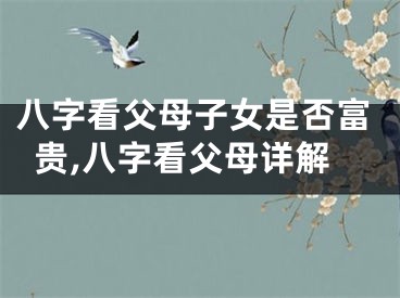 八字看父母子女是否富贵,八字看父母详解