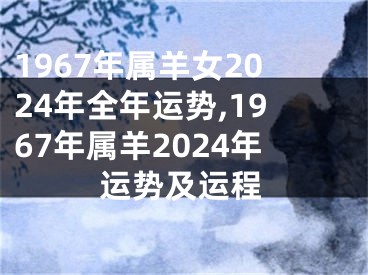 1967年属羊女2024年全年运势,1967年属羊2024年运势及运程