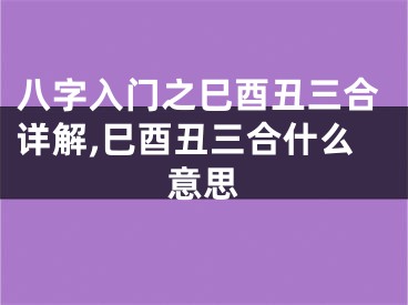 八字入门之巳酉丑三合详解,巳酉丑三合什么意思