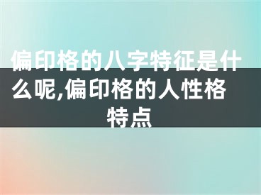 偏印格的八字特征是什么呢,偏印格的人性格特点