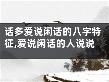 话多爱说闲话的八字特征,爱说闲话的人说说