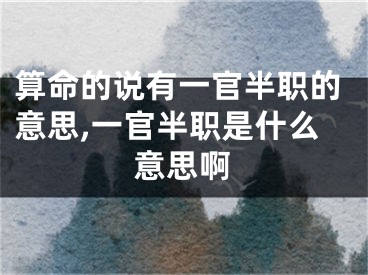 算命的说有一官半职的意思,一官半职是什么意思啊