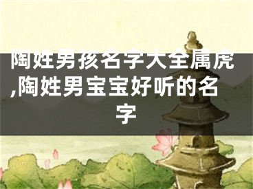 陶姓男孩名字大全属虎,陶姓男宝宝好听的名字