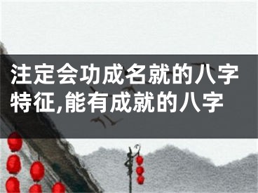 注定会功成名就的八字特征,能有成就的八字