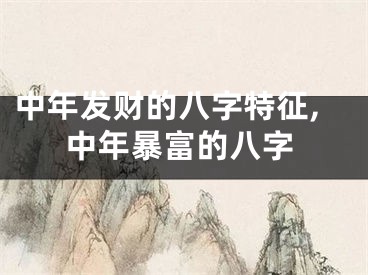 中年发财的八字特征,中年暴富的八字