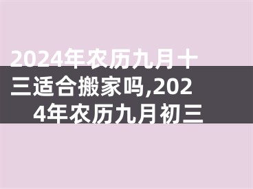 2024年农历九月十三适合搬家吗,2024年农历九月初三
